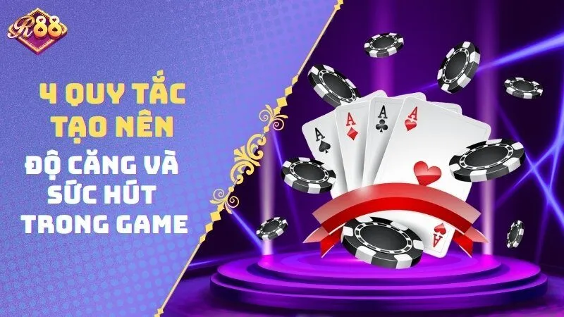 4 quy tắc tạo nên độ căng và sức hút trong game