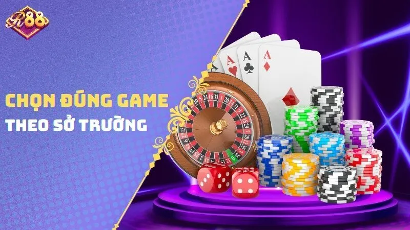 Chọn đúng game theo sở trường