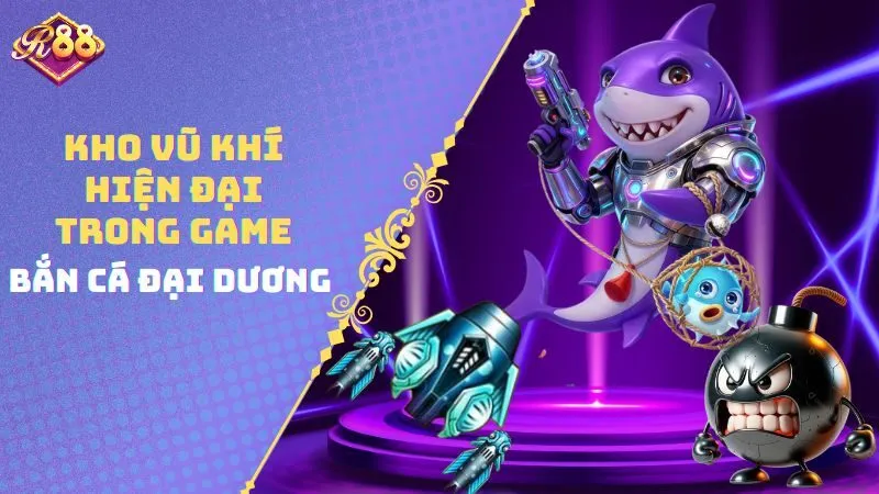 Kho vũ khí hiện đại trong game Bắn Cá Đại Dương