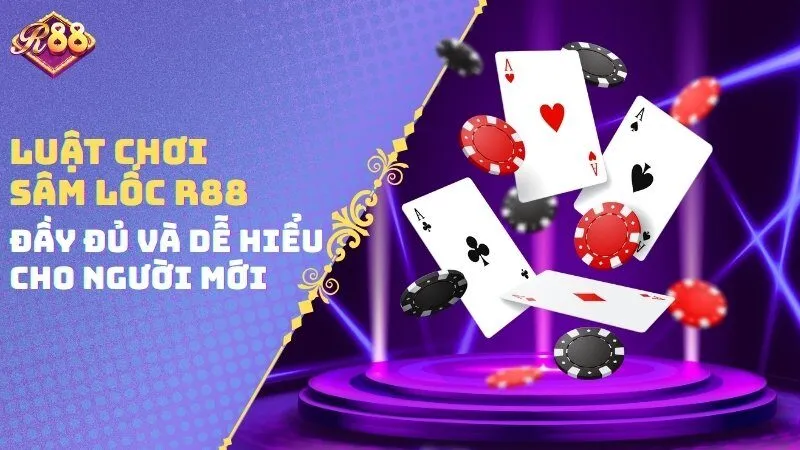Luật chơi Sâm lốc R88 đầy đủ và dễ hiểu cho người mới