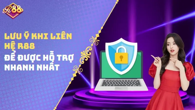 Lưu ý khi liên hệ R88 để được hỗ trợ nhanh nhất