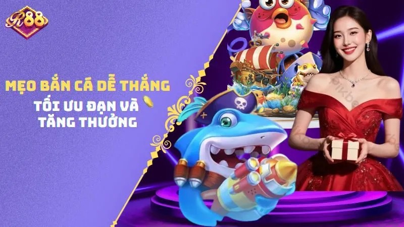 Mẹo Bắn Cá Dễ Thắng - Tối Ưu Đạn Và Tăng Thưởng