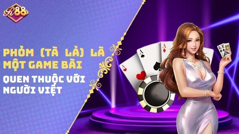 Phỏm (tà lả) là một game bài quen thuộc với người Việt
