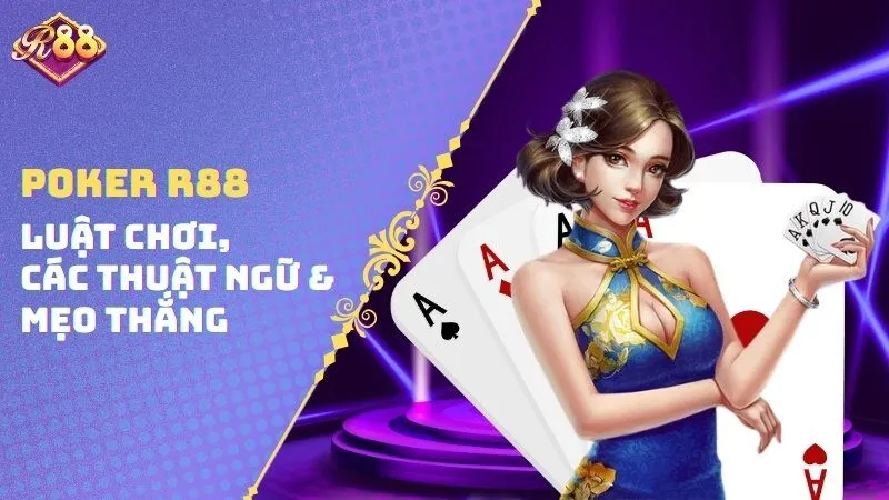 Poker R88 - Luật Chơi, Các Thuật Ngữ & Mẹo Thắng