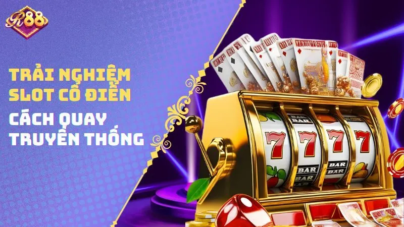 Trải Nghiệm Slot Cổ Điển - Cách Quay Truyền Thống