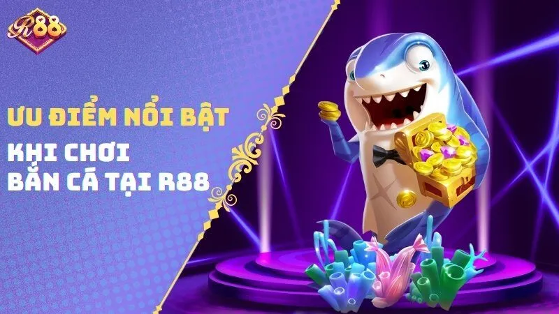 Ưu điểm nổi bật khi chơi bắn cá tại R88